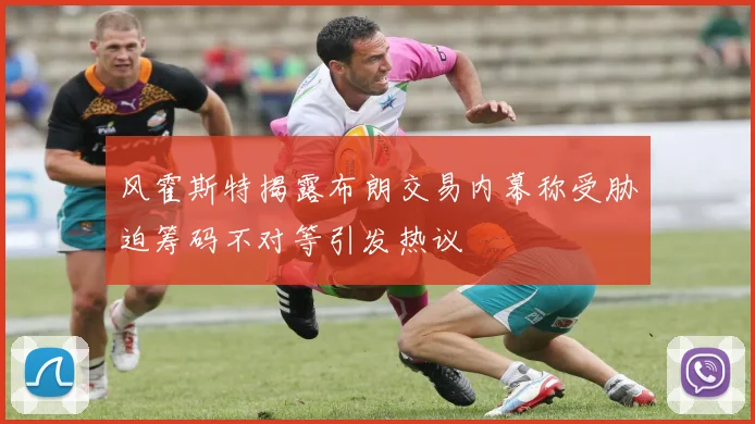 风霍斯特揭露布朗交易内幕称受胁迫筹码不对等引发热议